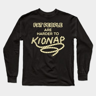 Fat People are Harder to Kidnap - Funny Weight Shirt Long Sleeve T-Shirt